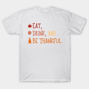 Eat Drink And Be Thankful - Cute Thanksgiving - Funny Thanksgiving T-Shirt